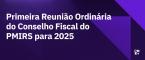 Primeira Reunião Ordinária do Conselho Fiscal do PMIRS